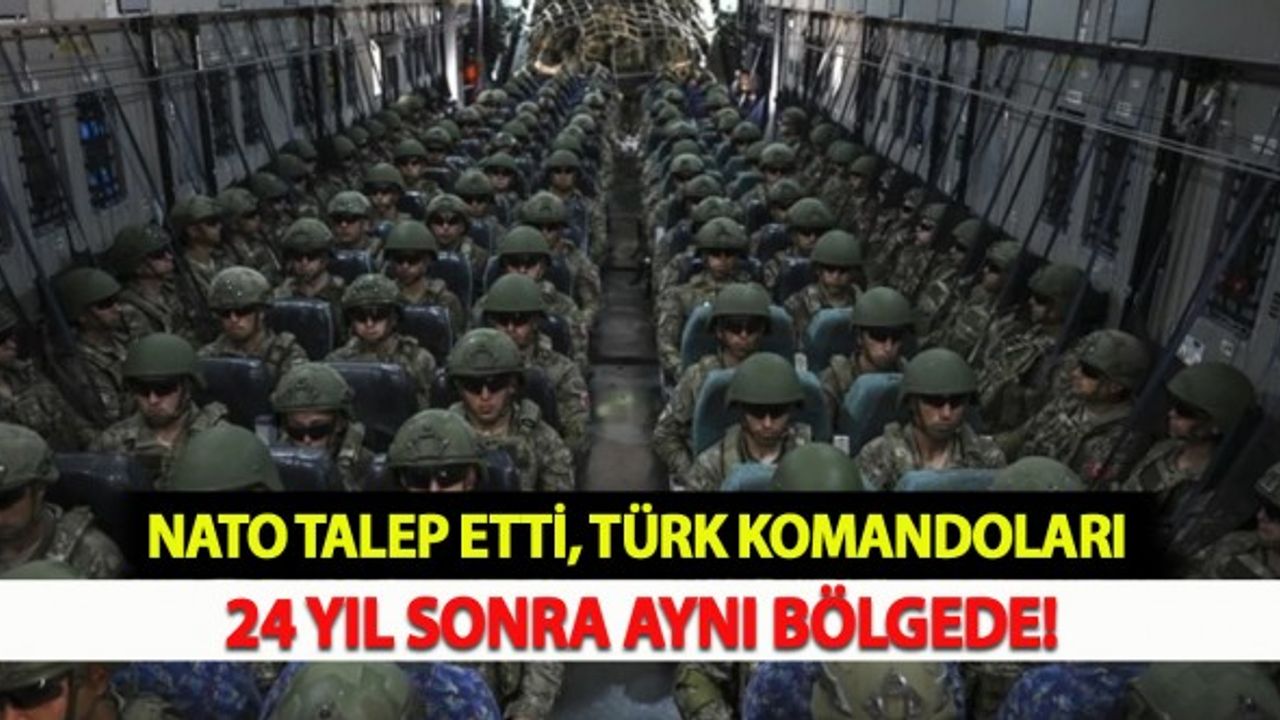 NATO Talep Etti, Türk Komandoları 24 Yıl Sonra Aynı Bölgede