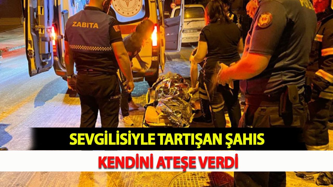 Sevgilisiyle Tartışan Şahıs Kendini Ateşe Verdi