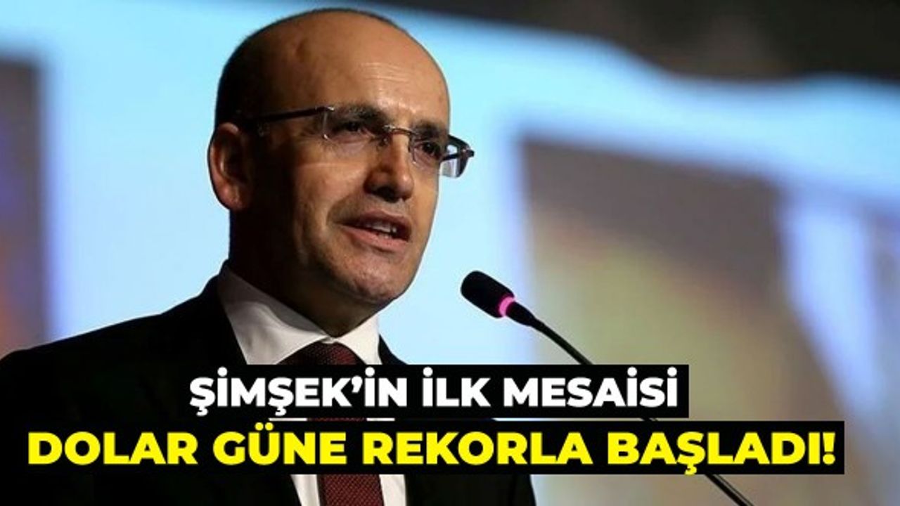 Şimşek'in ilk mesaisinde dolar ilk iş gününe rekorla başladı!
