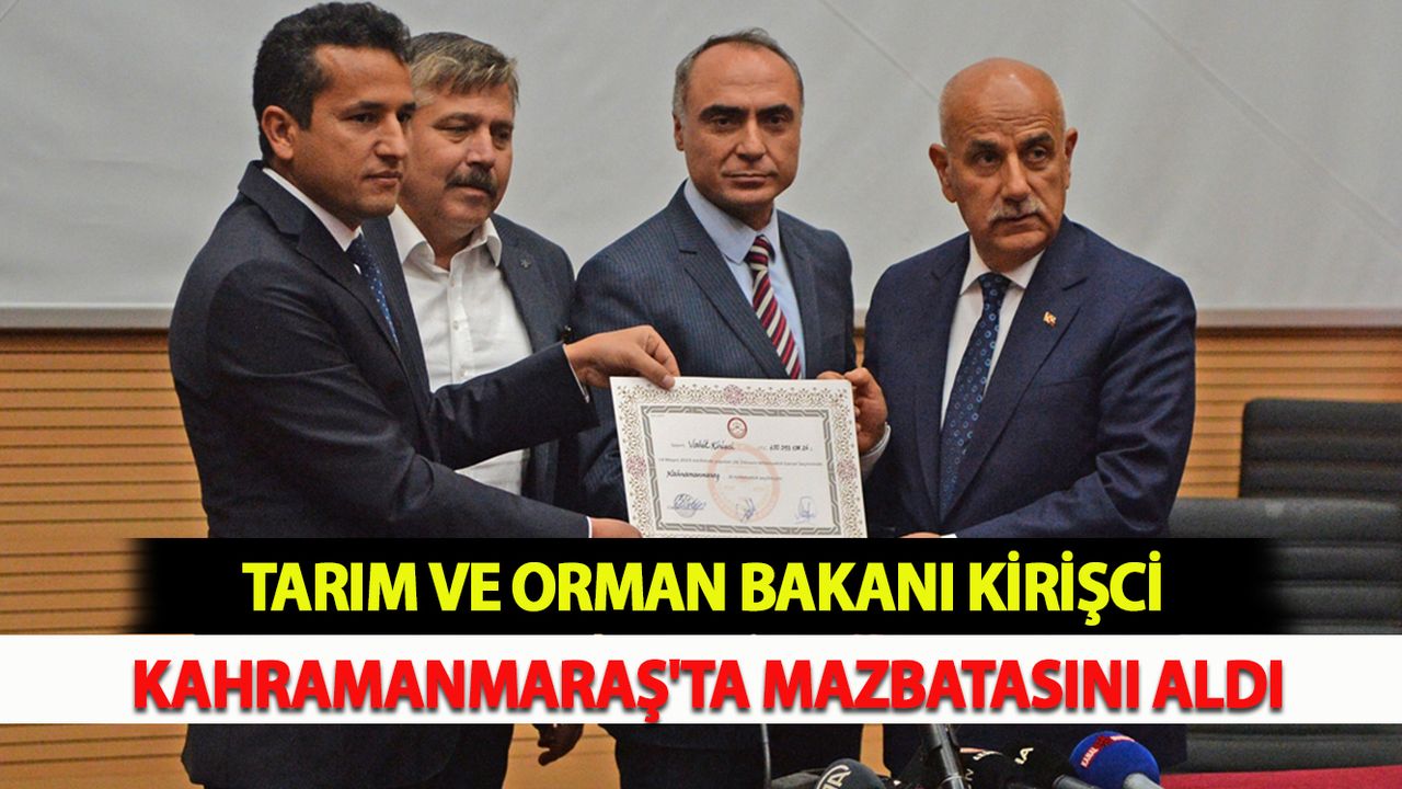 Tarım ve Orman Bakanı Kirişci, Kahramanmaraş'ta mazbatasını aldı