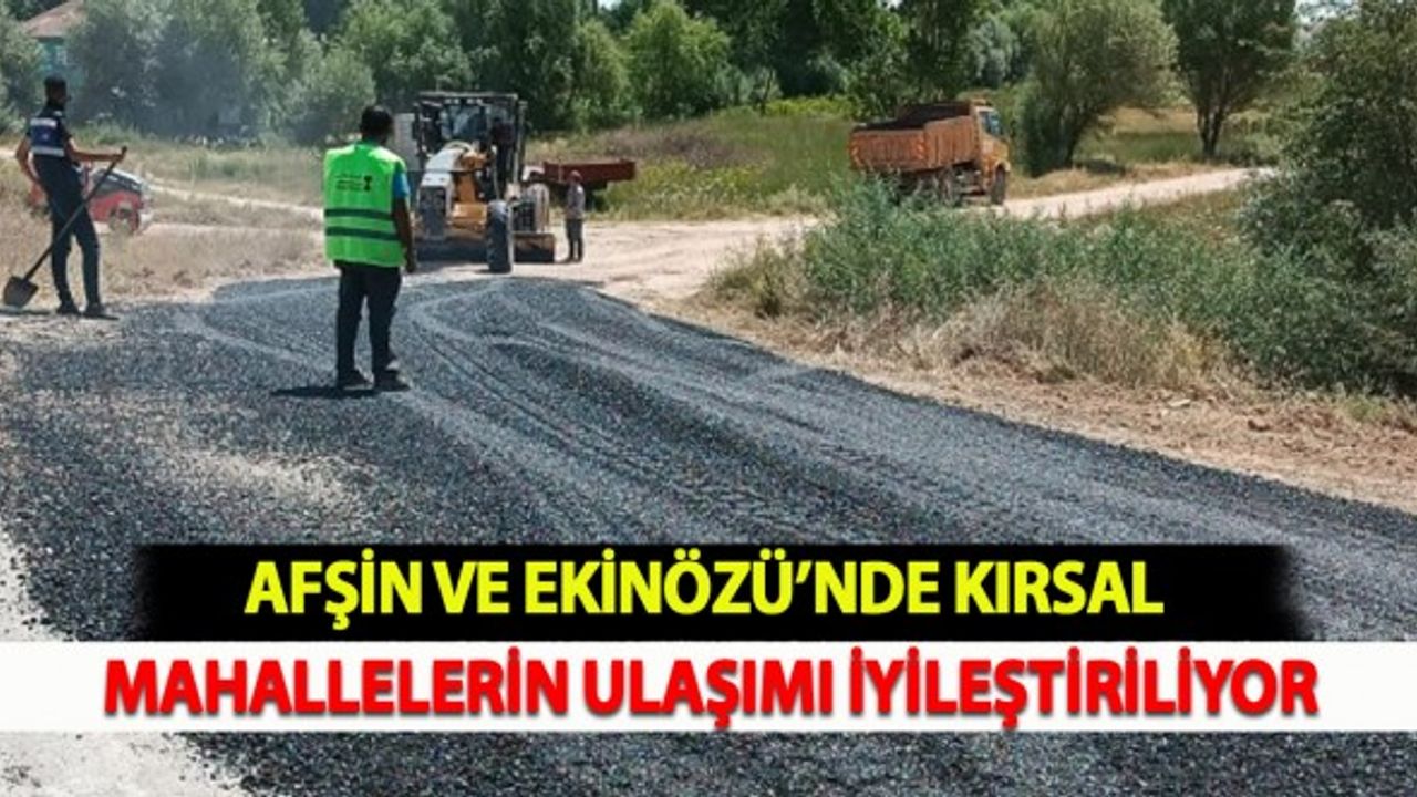 Afşin ve Ekinözü’nde Kırsal Mahallelerin Ulaşımı İyileştiriliyor