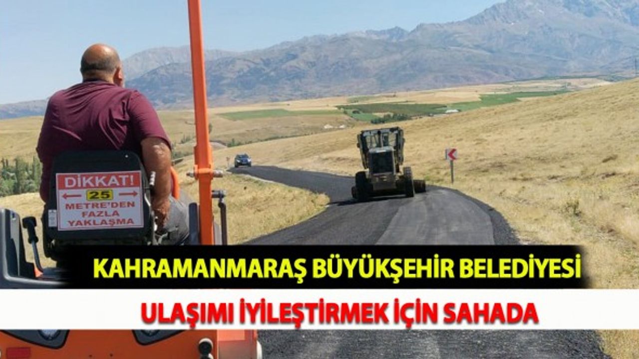 Kahramanmaraş Büyükşehir Belediyesi Ulaşımı İyileştirmek İçin Sahada