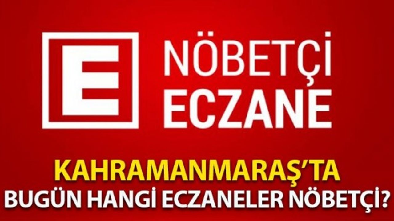 Kahramanmaraş'ta 15 Temmuz'da Nöbetçi Eczaneler
