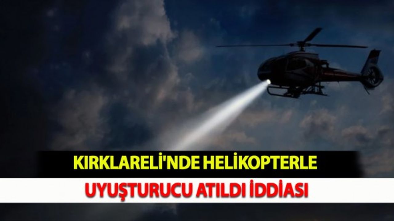 Kırklareli'nde Helikopterle Uyuşturucu Atıldı İddiası