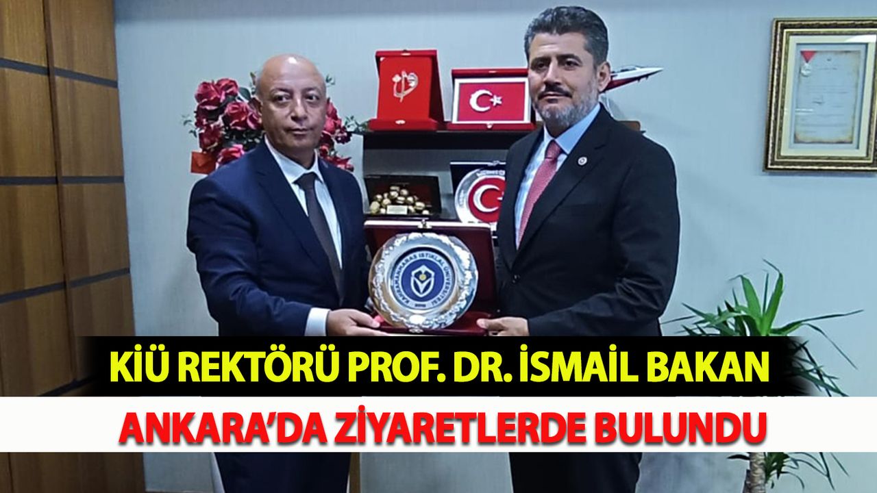 KİÜ Rektörü Prof. Dr. İsmail Bakan, Ankara’da Ziyaretlerde Bulundu