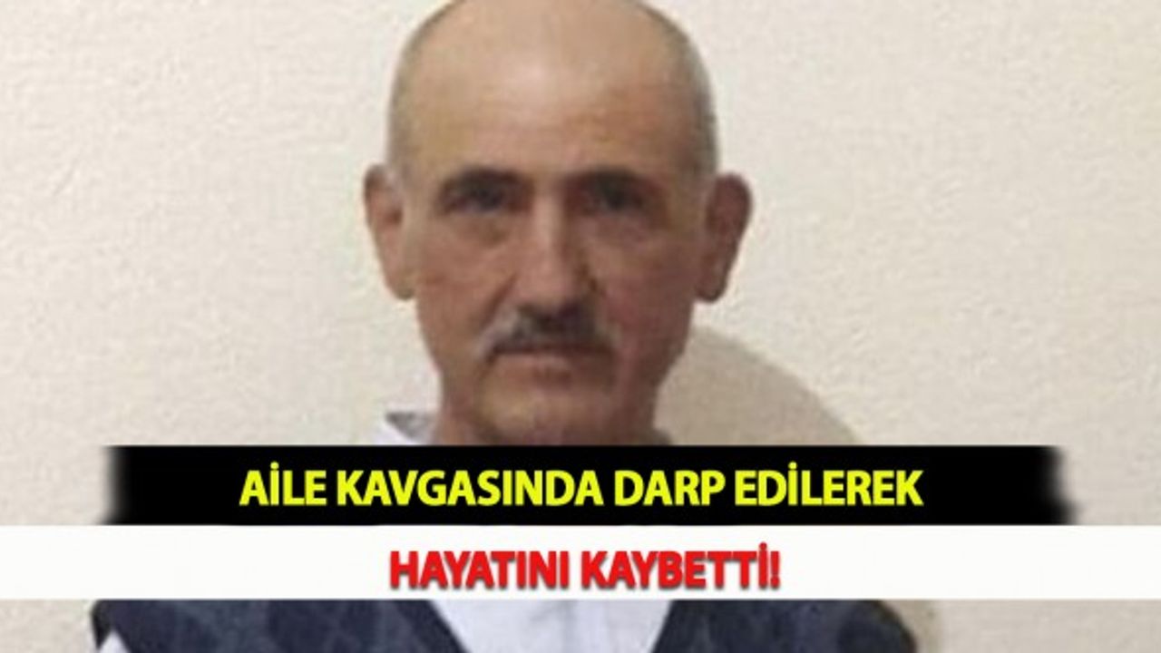 Aile Kavgasında Darp Edilerek Hayatını Kaybetti!
