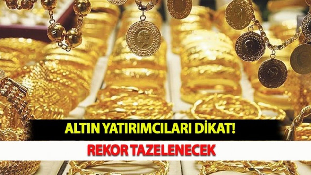 Altın Yatırımcıları Dikat! Rekor Tazelenecek