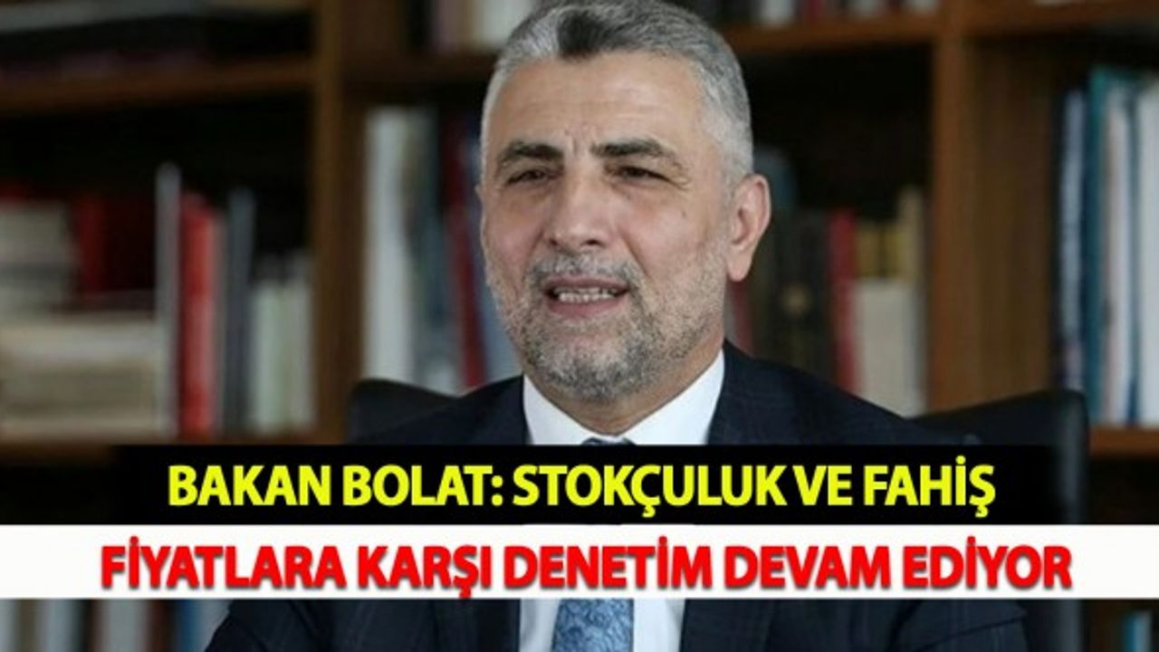Bakan Bolat: Stokçuluk ve Fahiş Fiyatlara Karşı Denetim Devam Ediyor