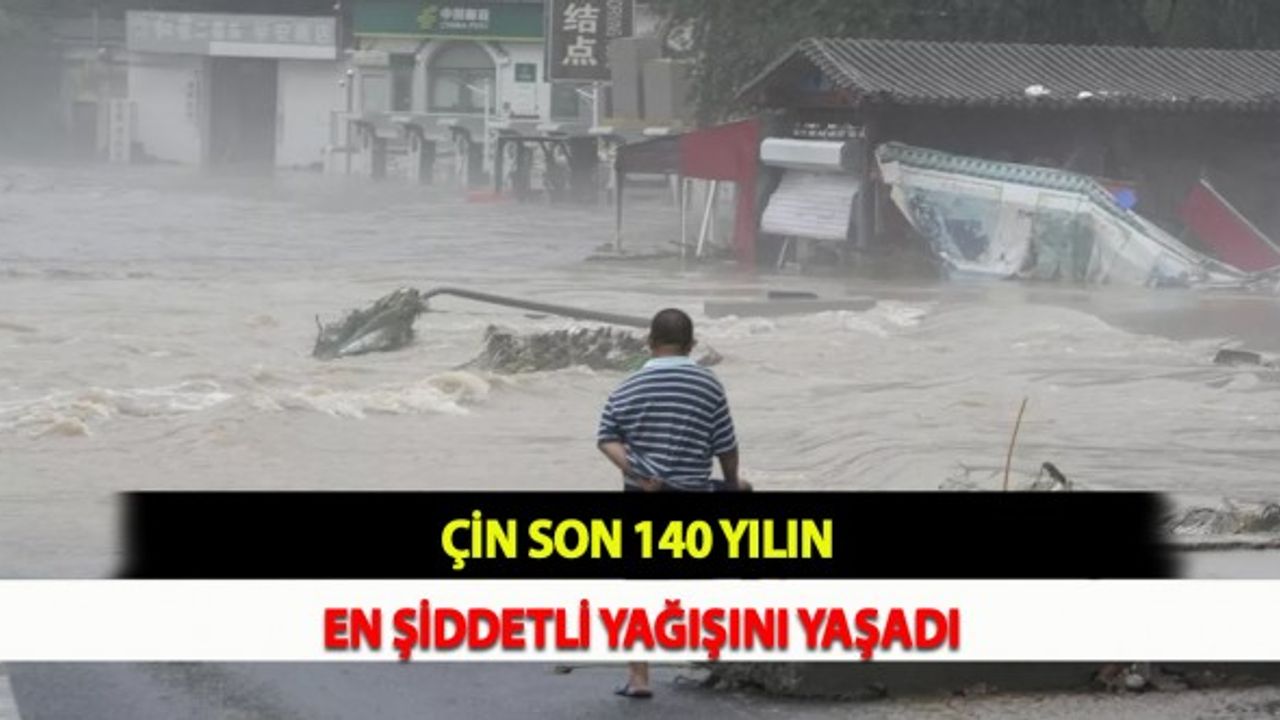 Çin Son 140 Yılın En Şiddetli Yağışını Yaşadı
