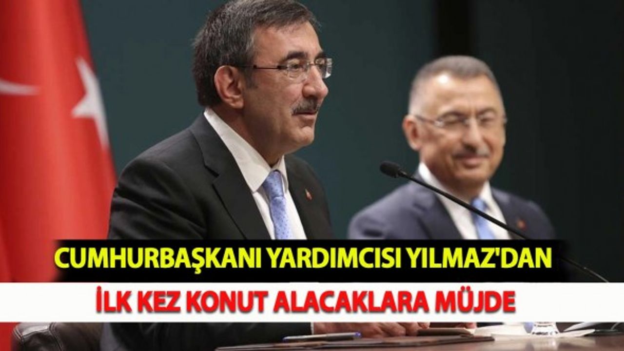Cumhurbaşkanı Yardımcısı Yılmaz'dan İlk Kez Konut Alacaklara Müjde