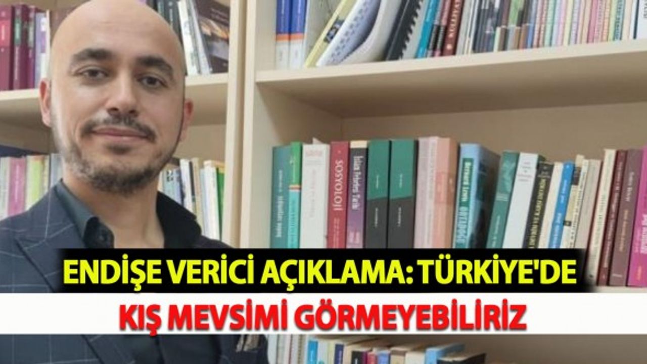 Endişe Verici Açıklama: Türkiye'de Kış Mevsimi Görmeyebiliriz