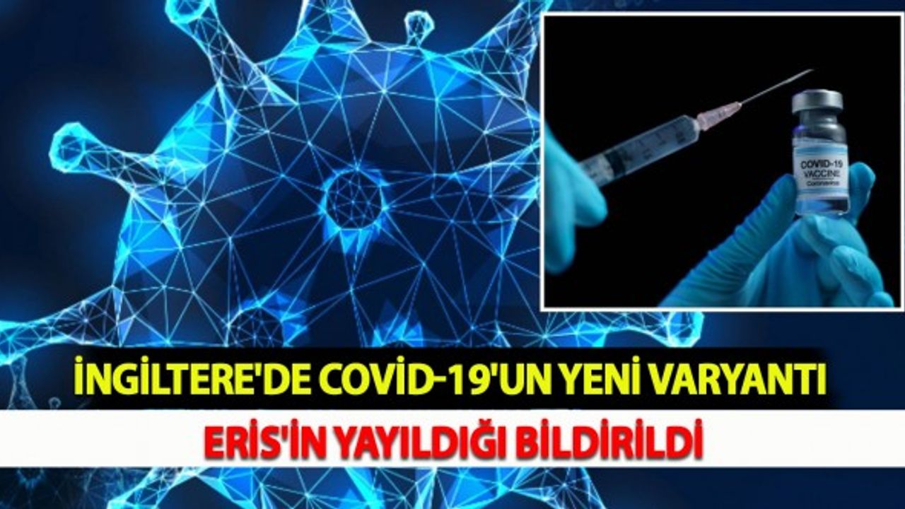 İngiltere'de Covid-19'un Yeni Varyantı Eris'in Yayıldığı Bildirildi