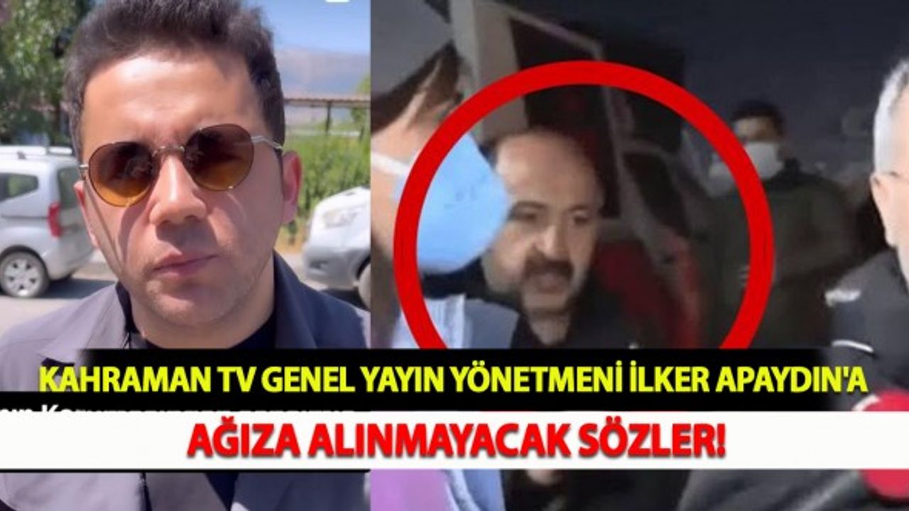 Kahraman TV Genel Yayın Yönetmeni İlker Apaydın'a Ağıza Alınmayacak Sözler!