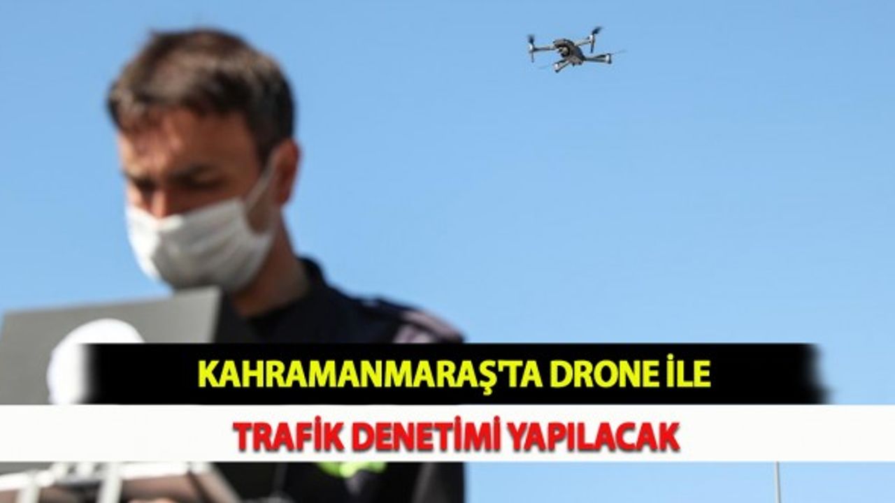 Kahramanmaraş'ta Drone İle Trafik Denetimi Yapılacak