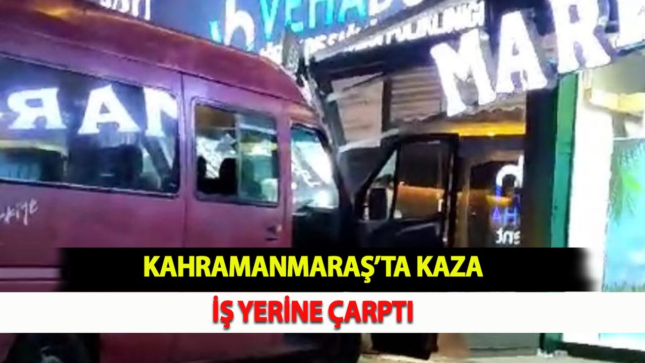 Kahramanmaraş'ta Kaza: İş Yerine Çarptı