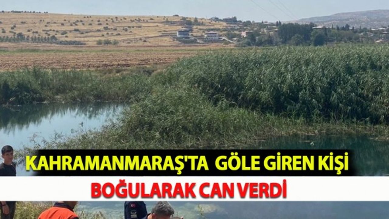 Kahramanmaraş'ta Serinlemek İçin Göle Giren Kişi Boğularak Can Verdi