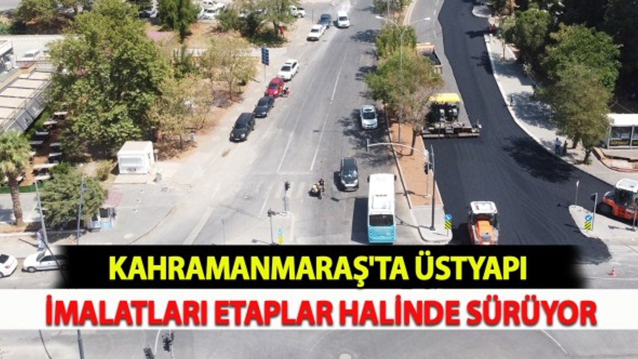 Kahramanmaraş'ta Üstyapı İmalatları Etaplar Halinde Sürüyor