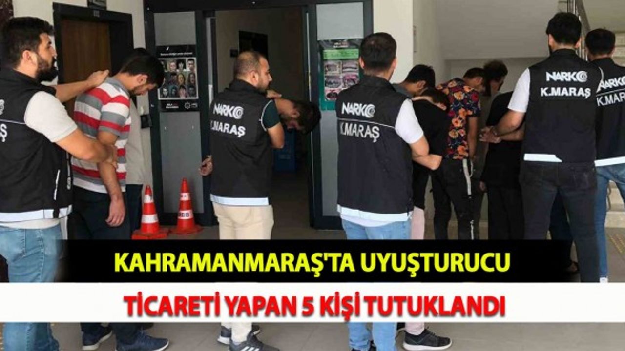 Kahramanmaraş'ta Uyuşturucu Ticareti Yapan 5 Kişi Tutuklandı