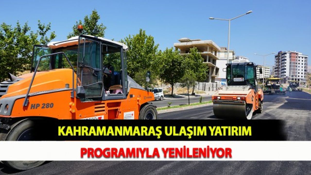 Kahramanmaraş Ulaşım Yatırım Programıyla Yenileniyor