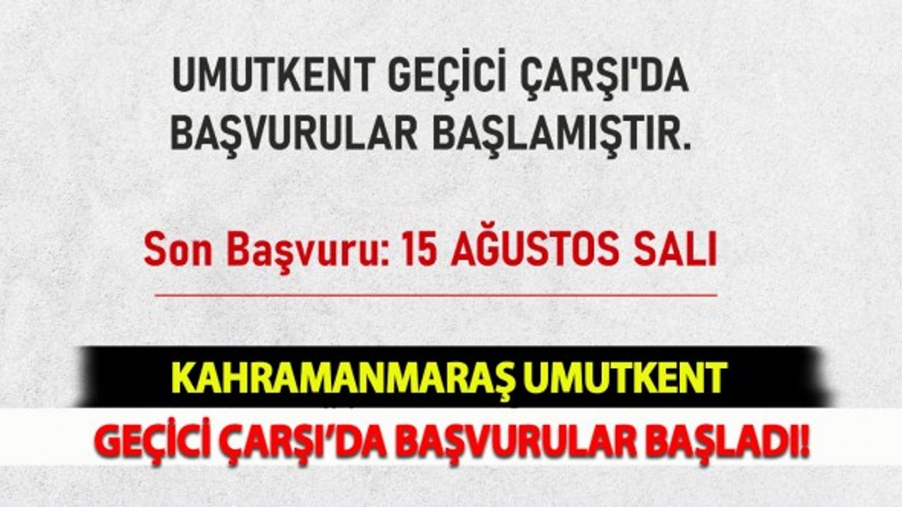 Kahramanmaraş Umutkent Geçici Çarşı’da Başvurular Başladı!