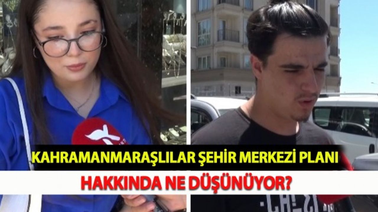Kahramanmaraşlılar Şehir Merkezi Planı Hakkında Ne Düşünüyor?