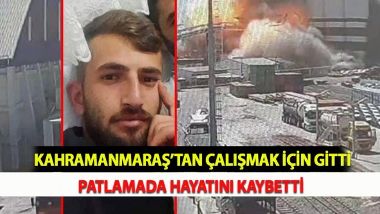 Kahramanmaraş’tan Çalışmak İçin Gitti,Patlamada Hayatını Kaybetti