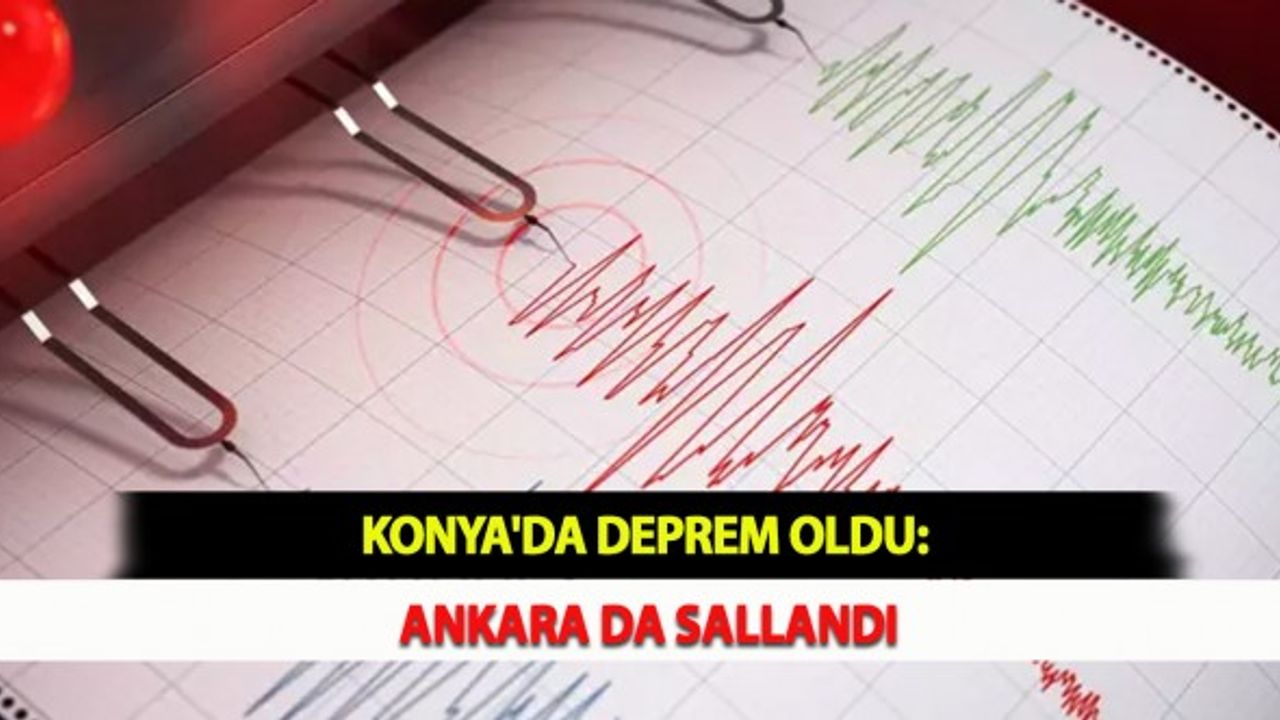 Konya'da Deprem Oldu: Ankara da Sallandı