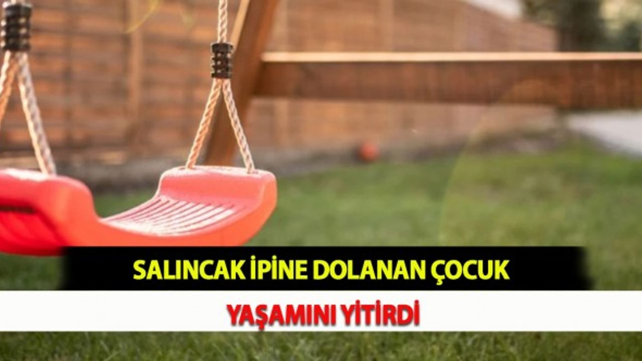 Salıncak İpine Dolanan Çocuk Yaşamını Yitirdi
