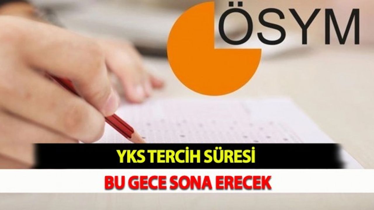 YKS tercih süresi bu gece sona erecek