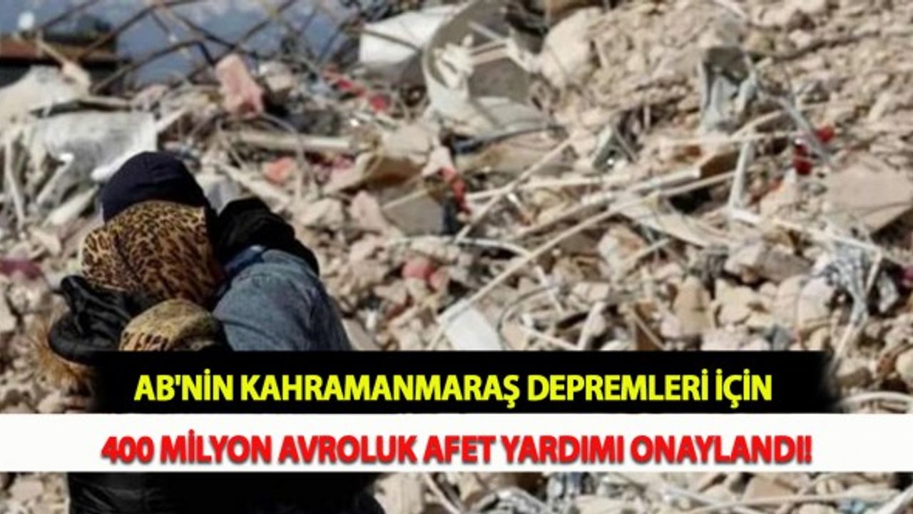 AB'nin Kahramanmaraş Depremleri İçin 400 Milyon Avroluk Afet Yardımı Onaylandı!