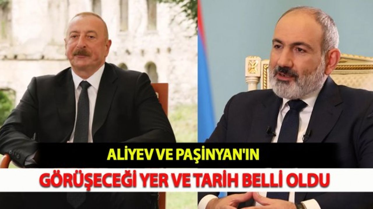 Aliyev ve Paşinyan'ın Görüşeceği Yer ve Tarih Belli Oldu