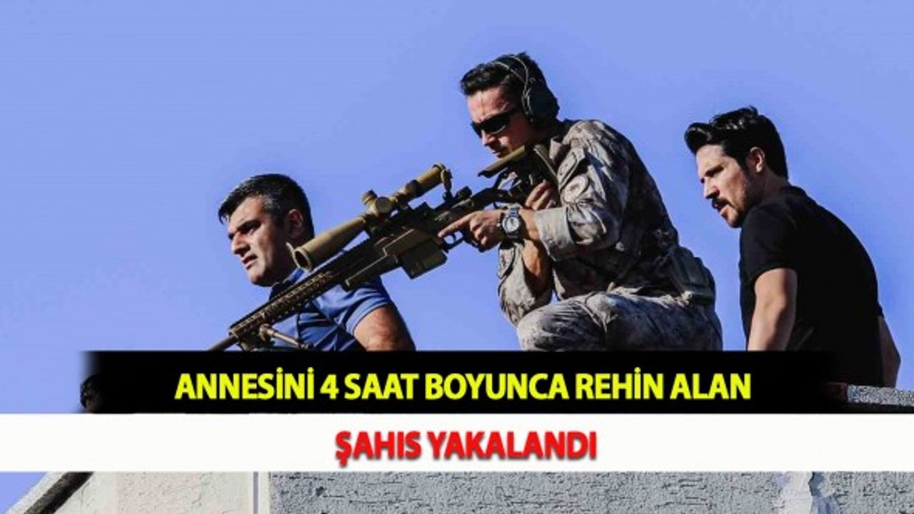 Annesini 4 Saat Boyunca Rehin Alan Şahıs Yakalandı