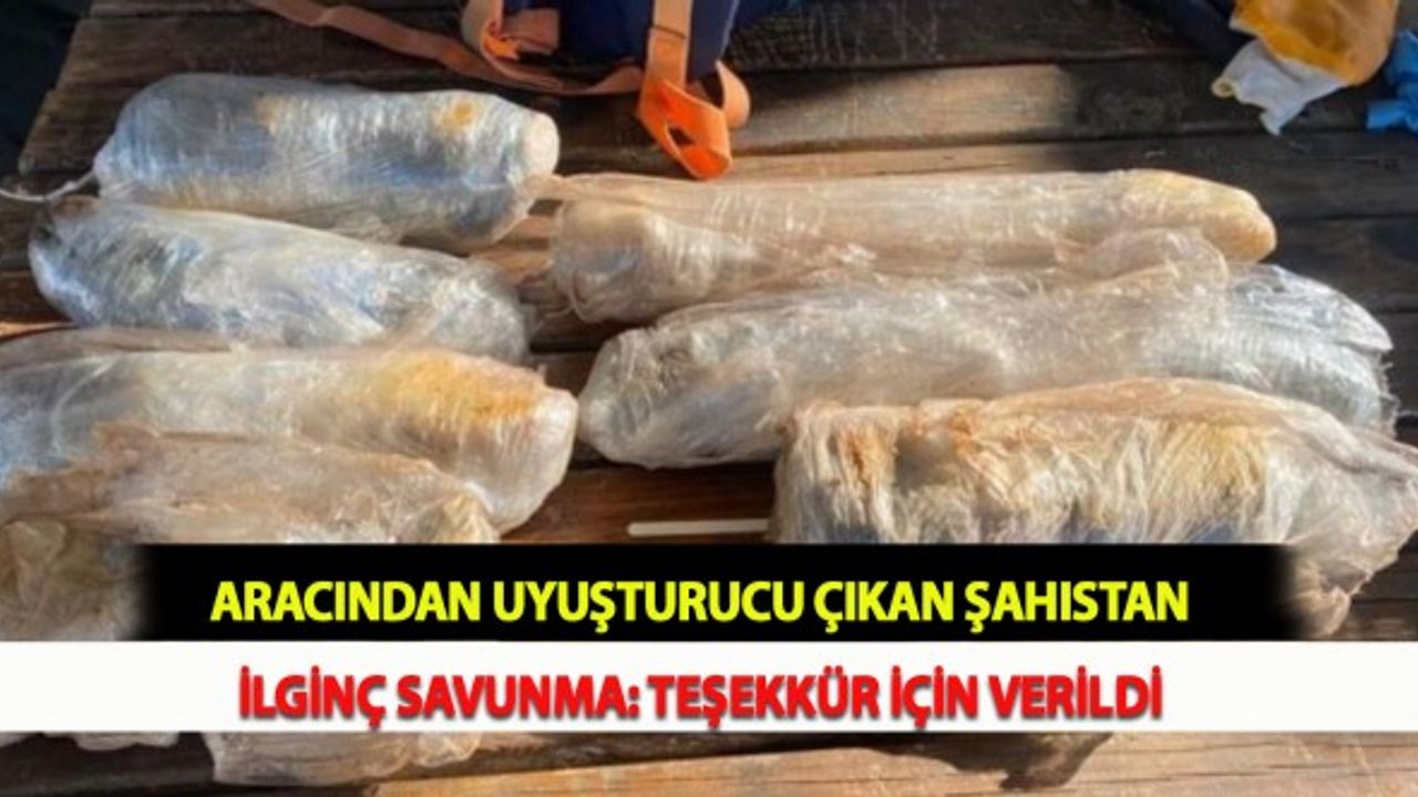 Aracından Uyuşturucu Çıkan Şahıstan İlginç Savunma: Teşekkür İçin Verildi