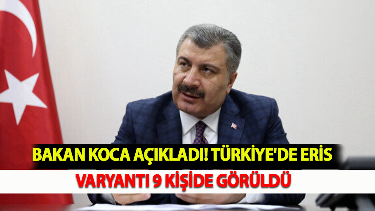 Bakan Koca açıkladı! Türkiye'de Eris varyantı 9 kişide görüldü