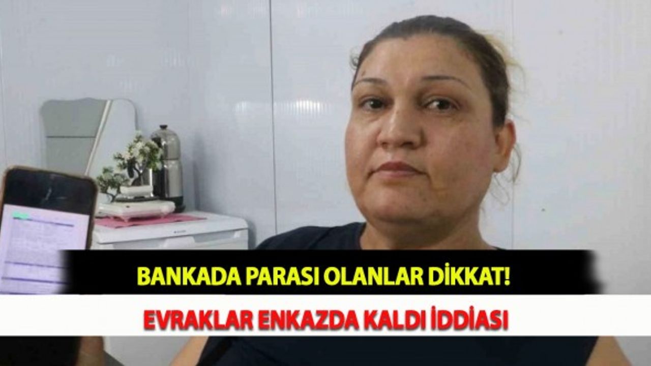 Bankada Parası Olanlar Dikkat! Evraklar Enkazda Kaldı İddiası