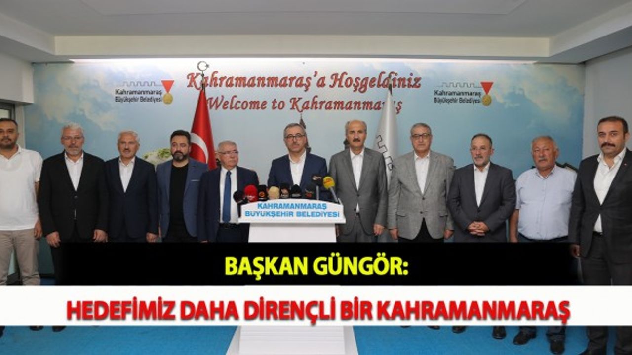 Başkan Güngör: Hedefimiz Daha Dirençli Bir Kahramanmaraş