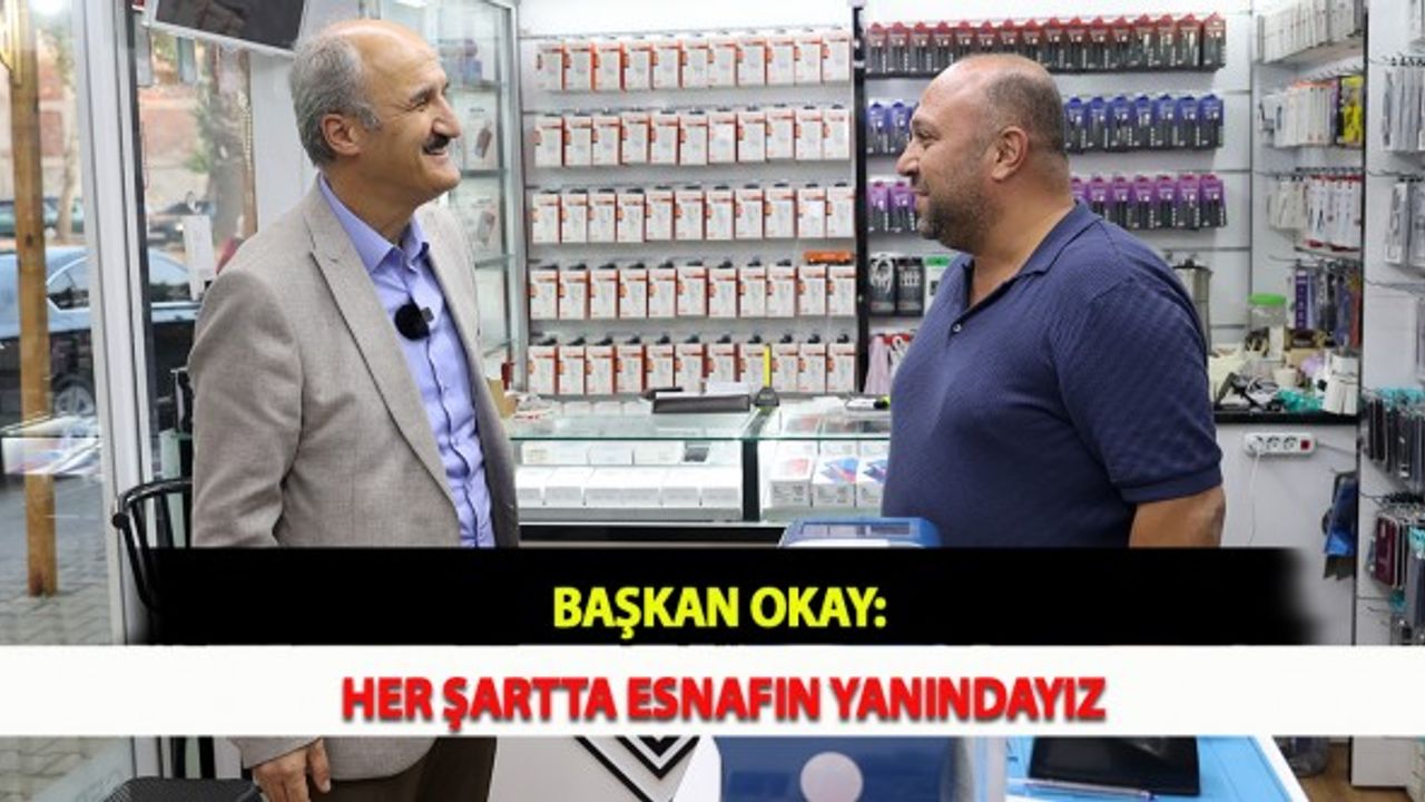 Başkan Okay: Her Şartta Esnafın Yanındayız