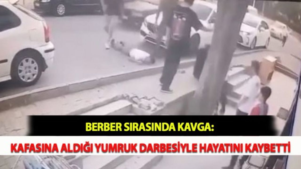 Berber Sırasında Kavga: Kafasına Aldığı Yumruk Darbesiyle Hayatını Kaybetti
