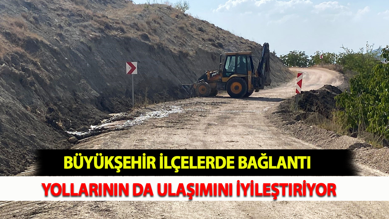 Büyükşehir İlçelerde Bağlantı Yollarının da Ulaşımını İyileştiriyor