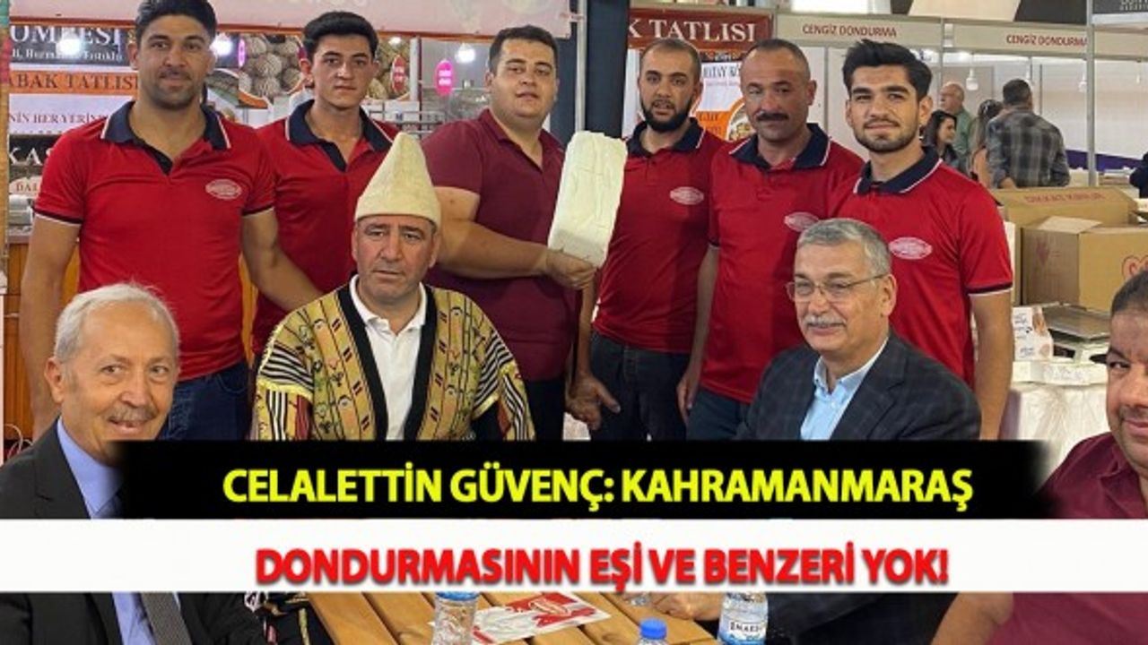 Celalettin Güvenç: Kahramanmaraş Dondurmasının Eşi ve Benzeri Yok!