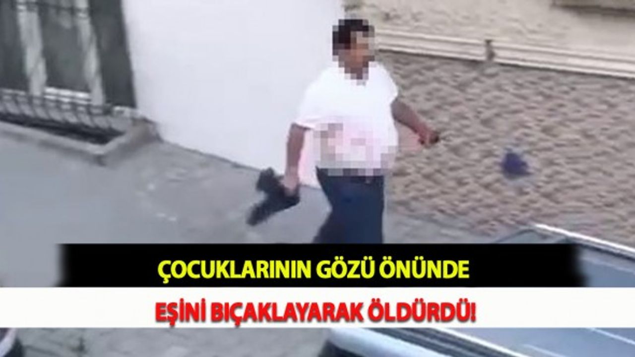 Çocuklarının Gözü Önünde Eşini Bıçaklayarak Öldürdü!