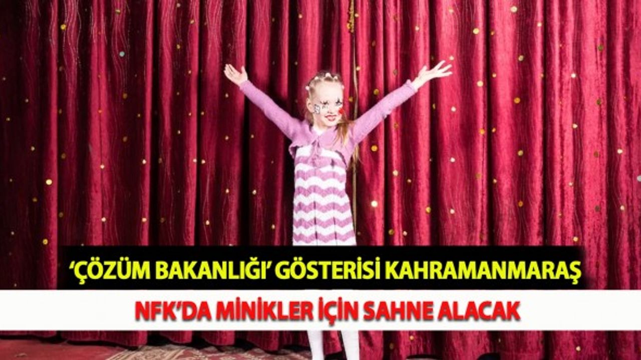 ‘Çözüm Bakanlığı’ Gösterisi Kahramanmaraş NFK’da Minikler İçin Sahne Alacak