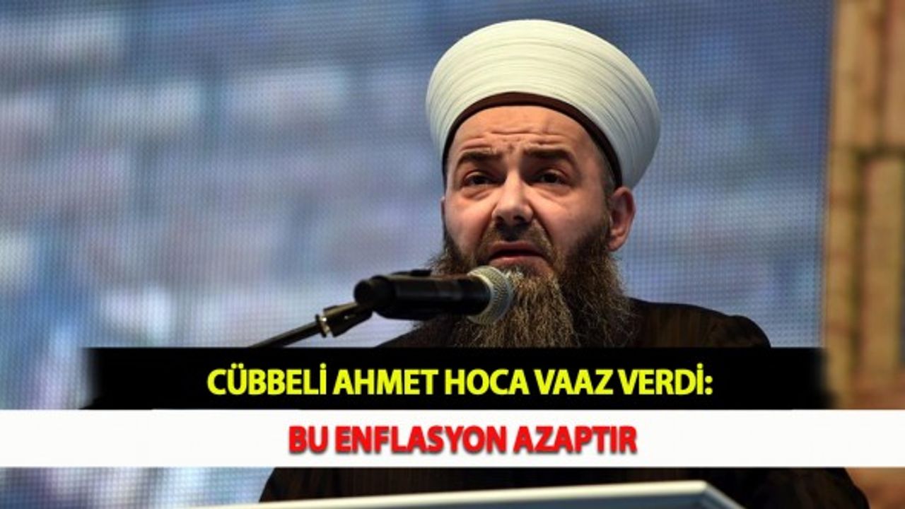 Cübbeli Ahmet Hoca Vaaz Verdi: Bu Enflasyon Azaptır