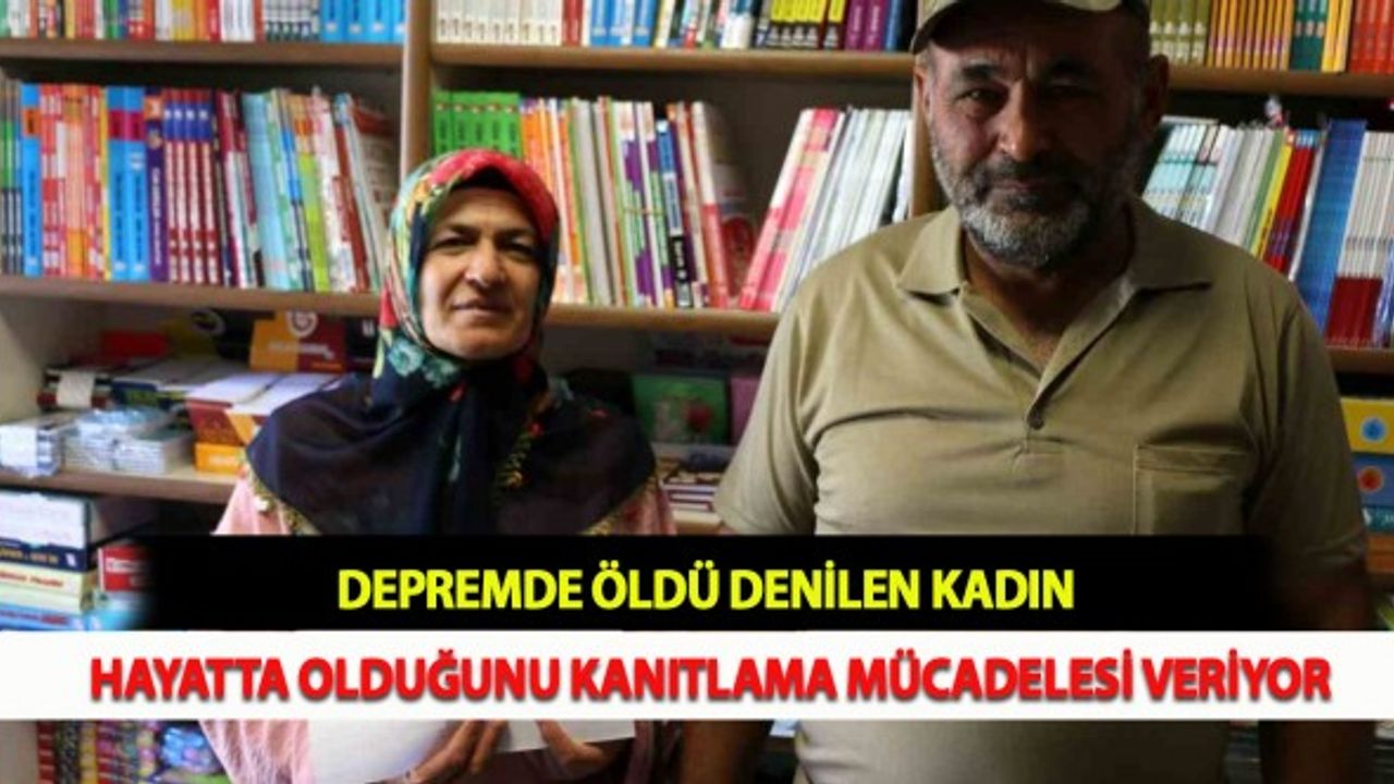 Depremde Öldü Denilen Kadın Hayatta Olduğunu Kanıtlama Mücadelesi Veriyor