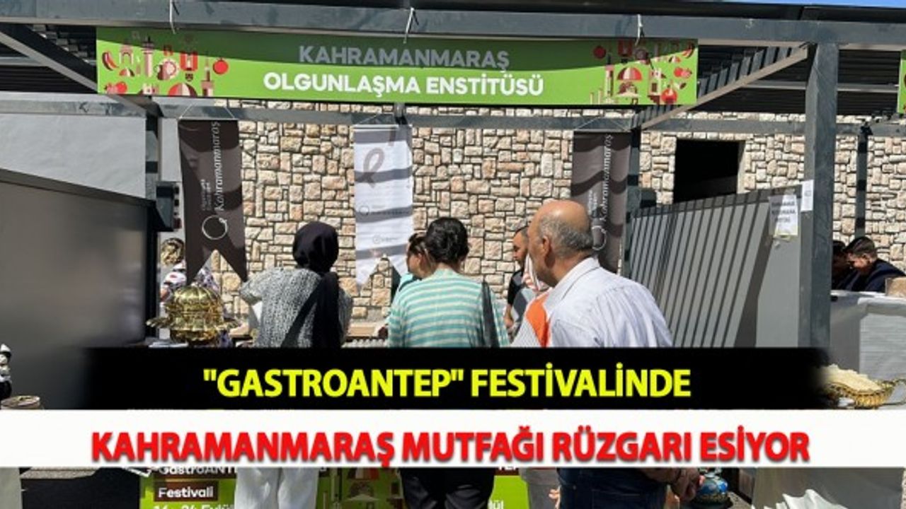 "GastroAntep" Festivalinde Kahramanmaraş Mutfağı Rüzgarı Esiyor