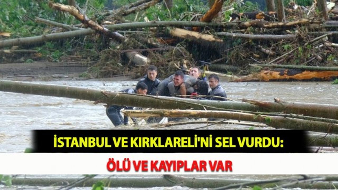 İstanbul ve Kırklareli'ni Sel Vurdu: Ölü ve Kayıplar Var