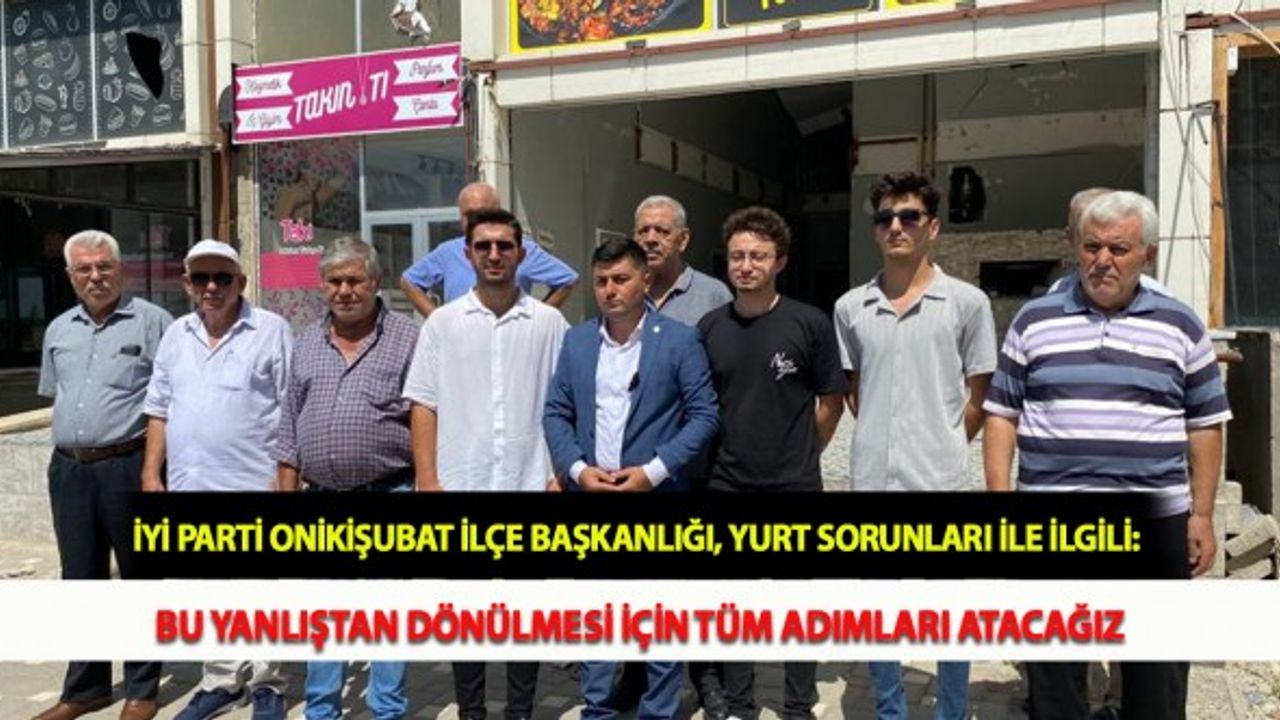 İYİ Parti Onikişubat İlçe Başkanlığı, Yurt Sorunları İle İlgili: Bu Yanlıştan Dönülmesi İçin Tüm Adımları Atacağız