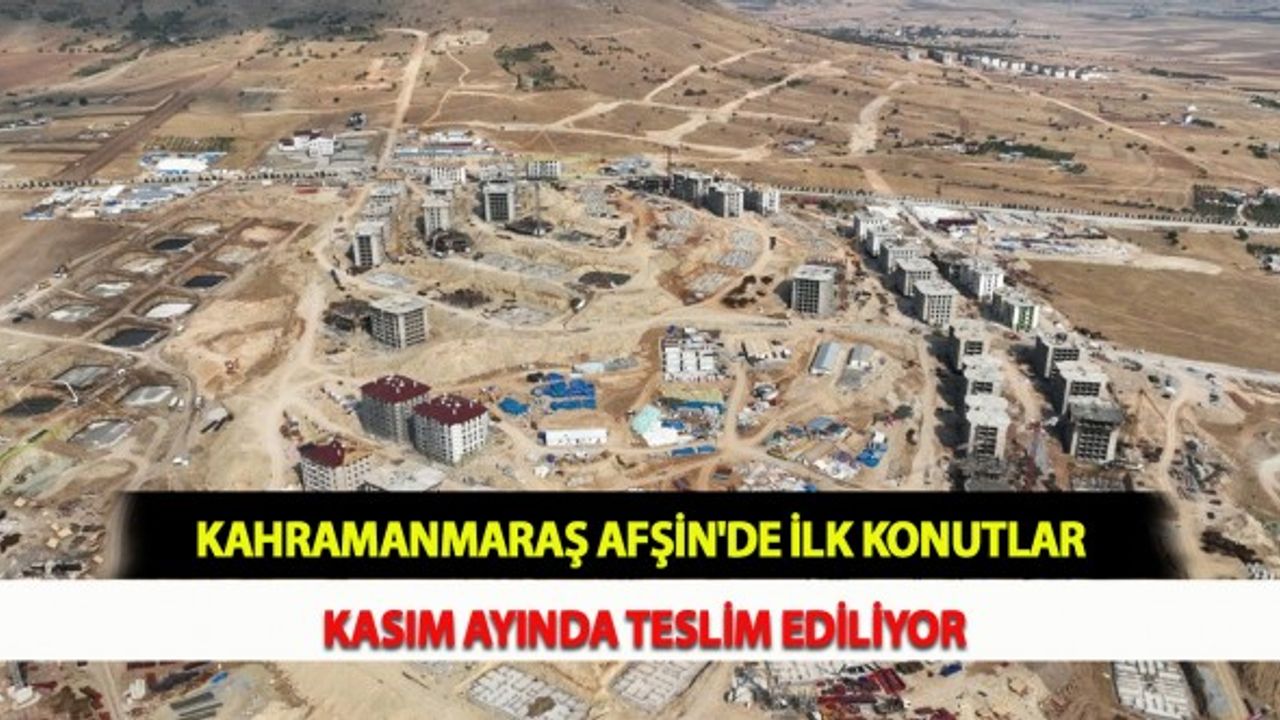 Kahramanmaraş Afşin'de İlk Konutlar Kasım Ayında Teslim Ediliyor