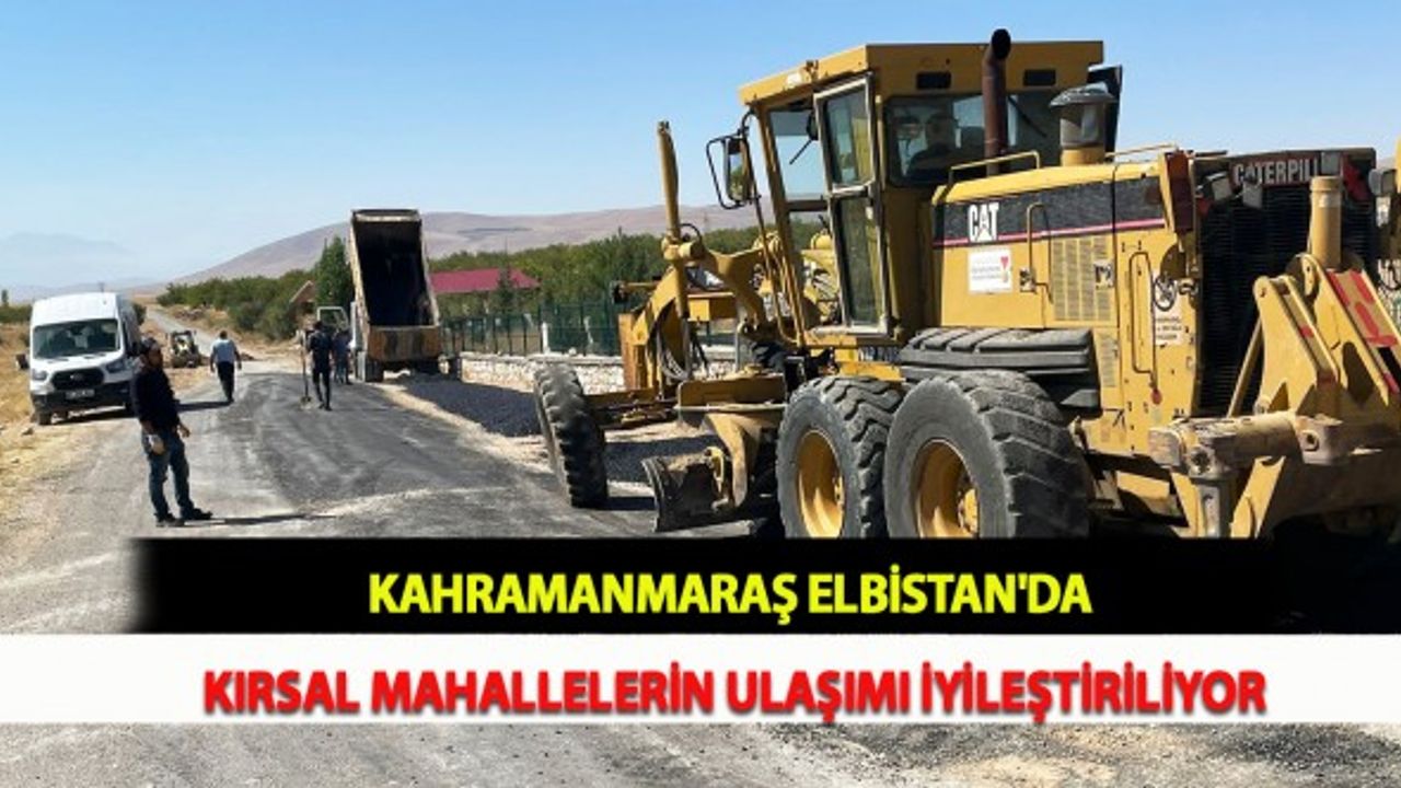 Kahramanmaraş Elbistan'da Kırsal Mahallelerin Ulaşımı İyileştiriliyor
