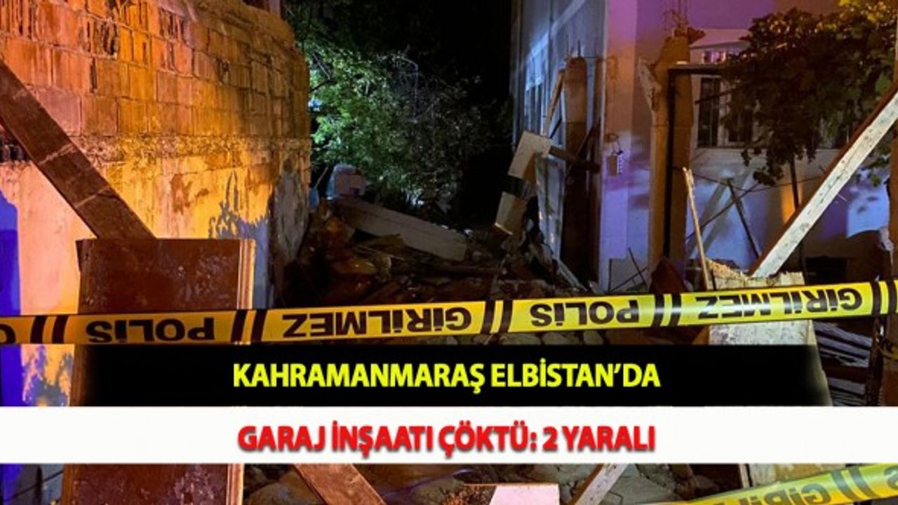 Kahramanmaraş Elbistan’da Garaj İnşaatı Çöktü: 2 Yaralı
